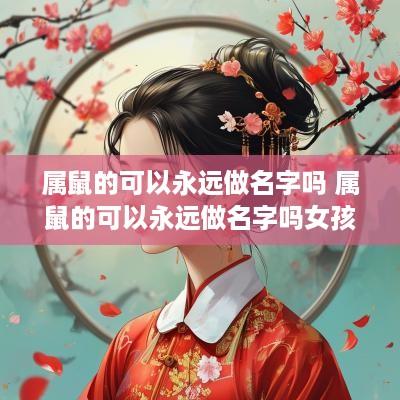 属鼠的可以永远做名字吗 属鼠的可以永远做名字吗女孩