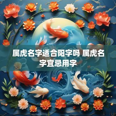属虎名字适合阳字吗 属虎名字宜忌用字