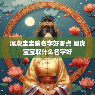 属虎宝宝啥名字好听点 属虎宝宝取什么名字好