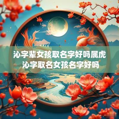 沁字辈女孩取名字好吗属虎 沁字取名女孩名字好吗