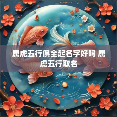 属虎五行俱全起名字好吗 属虎五行取名
