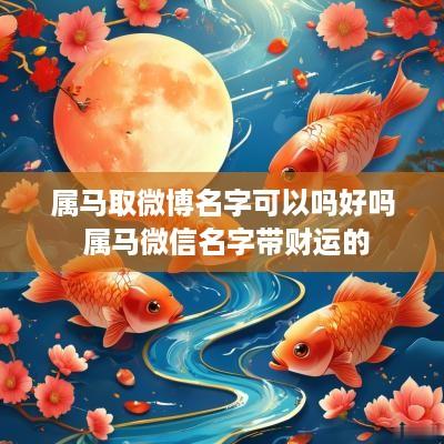 属马取微博名字可以吗好吗 属马微信名字带财运的