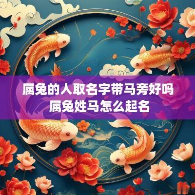 属兔的人取名字带马旁好吗 属兔姓马怎么起名