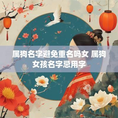 属狗名字避免重名吗女 属狗女孩名字忌用字