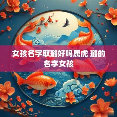 女孩名字取璐好吗属虎 璐的名字女孩