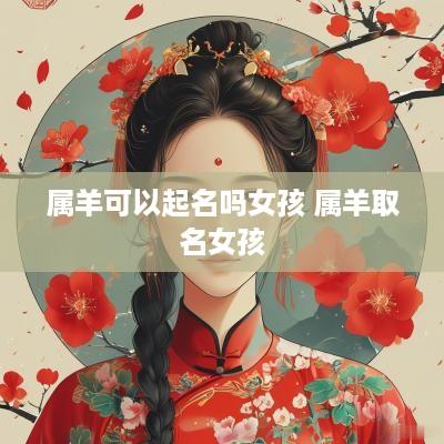 属羊可以起名吗女孩 属羊取名女孩