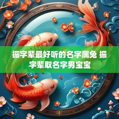 振字辈最好听的名字属兔 振字辈取名字男宝宝