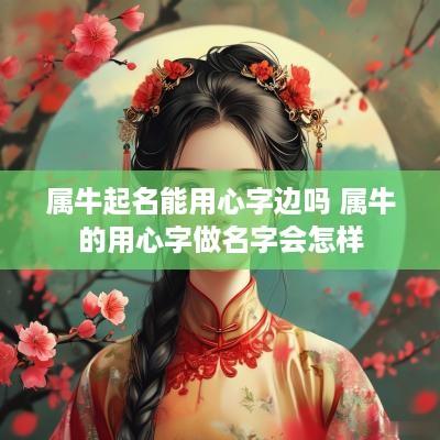 属牛起名能用心字边吗 属牛的用心字做名字会怎样