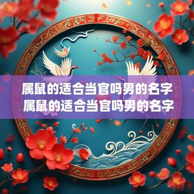 属鼠的适合当官吗男的名字 属鼠的适合当官吗男的名字叫什么