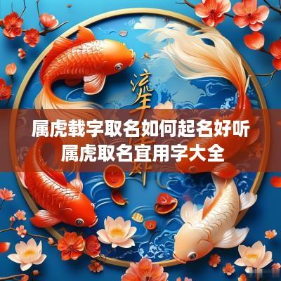 属虎载字取名如何起名好听 属虎取名宜用字大全