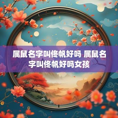 属鼠名字叫佟帆好吗 属鼠名字叫佟帆好吗女孩