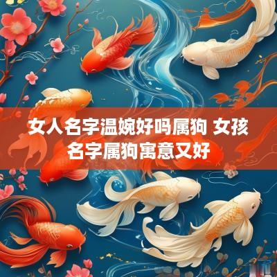 女人名字温婉好吗属狗 女孩名字属狗寓意又好