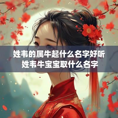 姓韦的属牛起什么名字好听 姓韦牛宝宝取什么名字