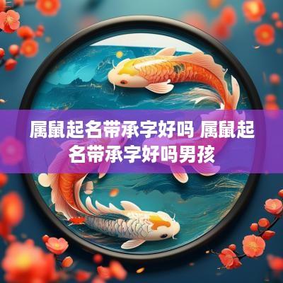 属鼠起名带承字好吗 属鼠起名带承字好吗男孩