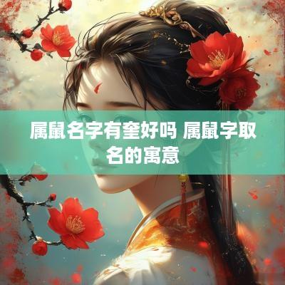 属鼠名字有奎好吗 属鼠字取名的寓意