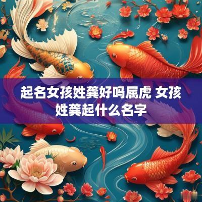 起名女孩姓龚好吗属虎 女孩姓龚起什么名字