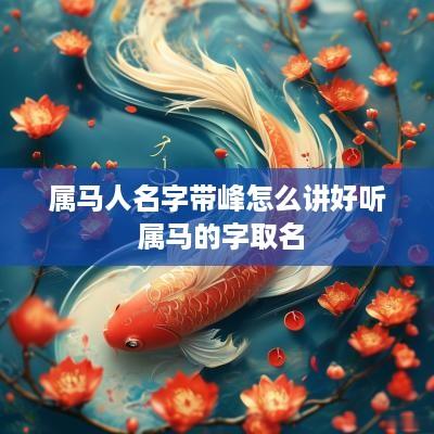 属马人名字带峰怎么讲好听 属马的字取名