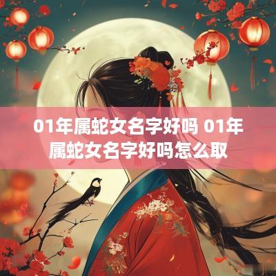 01年属蛇女名字好吗 01年属蛇女名字好吗怎么取