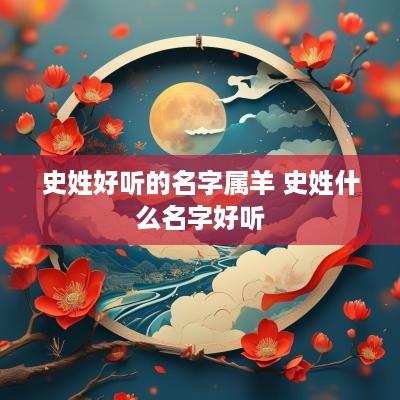 史姓好听的名字属羊 史姓什么名字好听