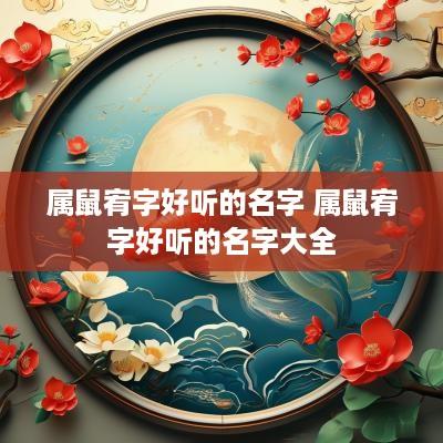 属鼠宥字好听的名字 属鼠宥字好听的名字大全