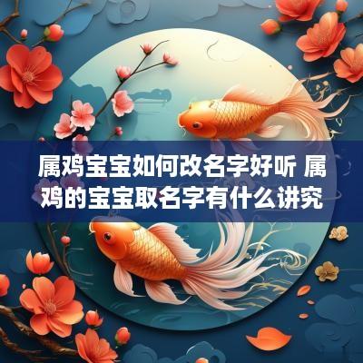 属鸡宝宝如何改名字好听 属鸡的宝宝取名字有什么讲究