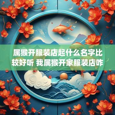 属猴开服装店起什么名字比较好听 我属猴开家服装店咋样