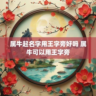 属牛起名字用王字旁好吗 属牛可以用王字旁