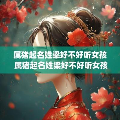 属猪起名姓梁好不好听女孩 属猪起名姓梁好不好听女孩名字