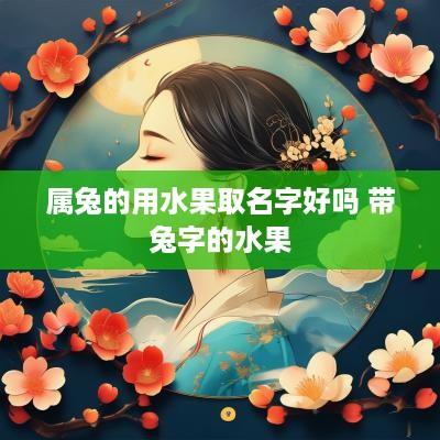 属兔的用水果取名字好吗 带兔字的水果