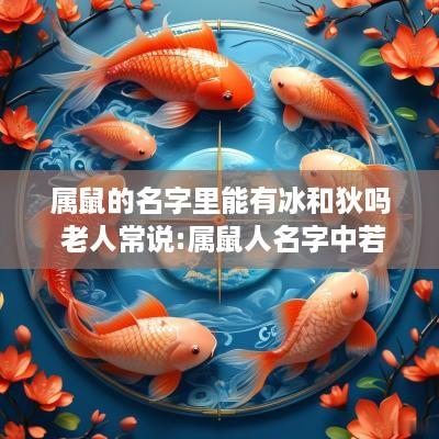 属鼠的名字里能有冰和狄吗 老人常说:属鼠人名字中若带这些“字”可不得了!