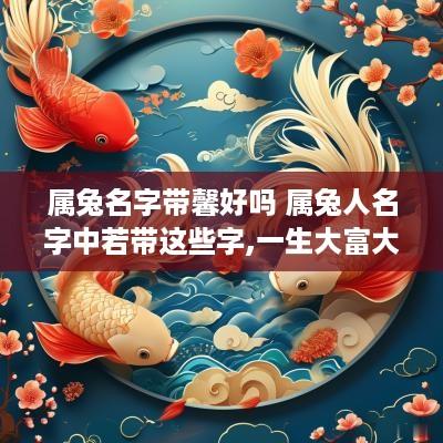 属兔名字带馨好吗 属兔人名字中若带这些字,一生大富大贵