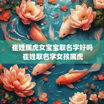 崔姓属虎女宝宝取名字好吗 崔姓取名字女孩属虎