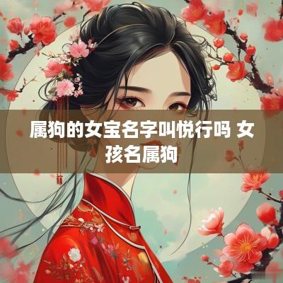 属狗的女宝名字叫悦行吗 女孩名属狗