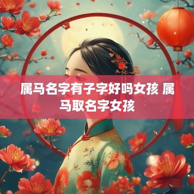 属马名字有子字好吗女孩 属马取名字女孩