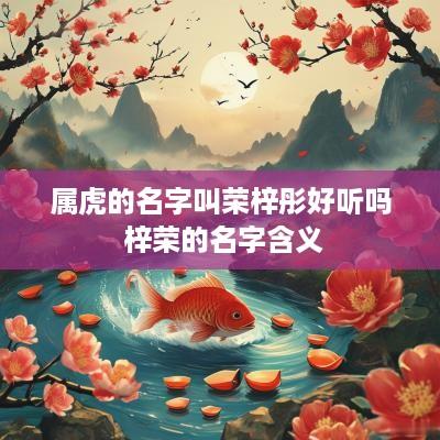 属虎的名字叫荣梓彤好听吗 梓荣的名字含义