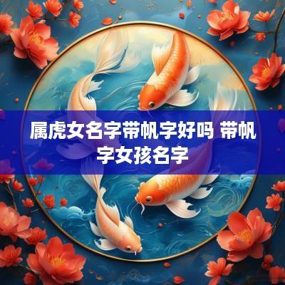 属虎女名字带帆字好吗 带帆字女孩名字