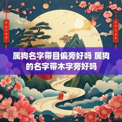 属狗名字带目偏旁好吗 属狗的名字带木字旁好吗