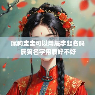 属狗宝宝可以用辰字起名吗 属狗名字用辰好不好
