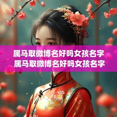 属马取微博名好吗女孩名字 属马取微博名好吗女孩名字大全