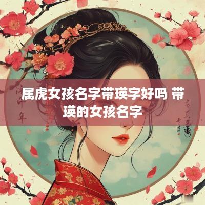 属虎女孩名字带瑛字好吗 带瑛的女孩名字