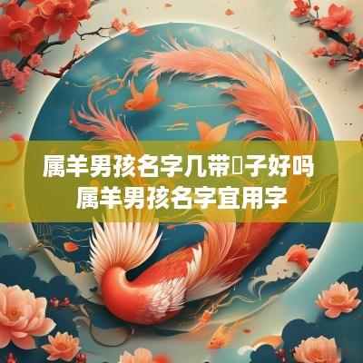 属羊男孩名字几带芃子好吗 属羊男孩名字宜用字