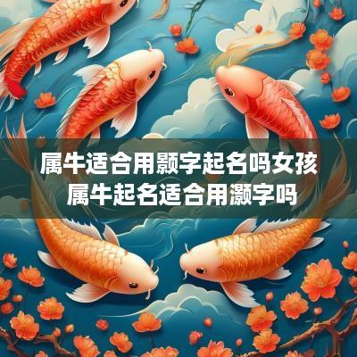 属牛适合用颢字起名吗女孩 属牛起名适合用灏字吗