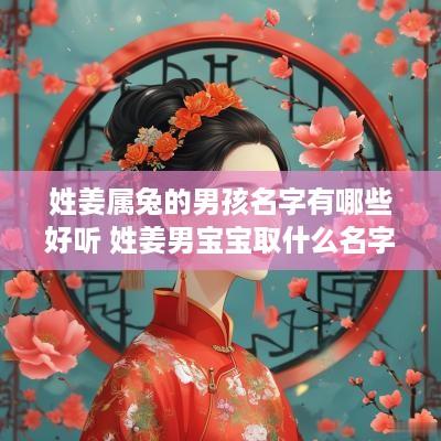 姓姜属兔的男孩名字有哪些好听 姓姜男宝宝取什么名字好听
