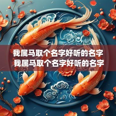 我属马取个名字好听的名字 我属马取个名字好听的名字大全