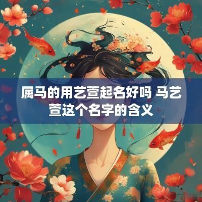 属马的用艺萱起名好吗 马艺萱这个名字的含义