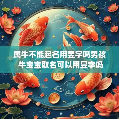 属牛不能起名用昱字吗男孩 牛宝宝取名可以用昱字吗