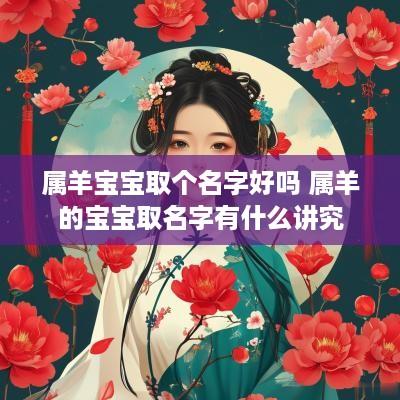 属羊宝宝取个名字好吗 属羊的宝宝取名字有什么讲究
