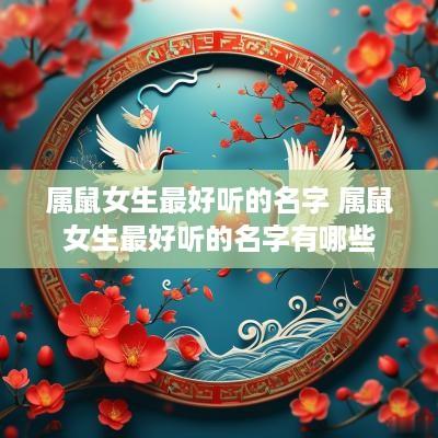 属鼠女生最好听的名字 属鼠女生最好听的名字有哪些