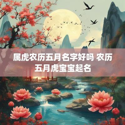 属虎农历五月名字好吗 农历五月虎宝宝起名
