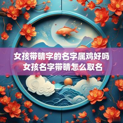 女孩带晴字的名字属鸡好吗 女孩名字带晴怎么取名